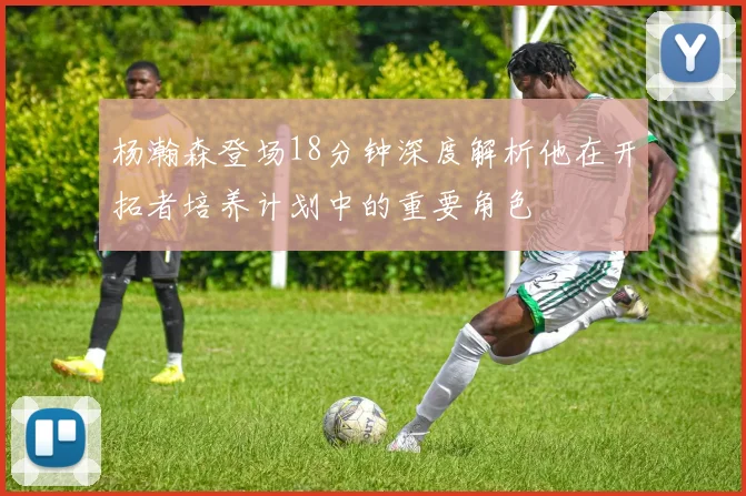 杨瀚森登场18分钟深度解析他在开拓者培养计划中的重要角色