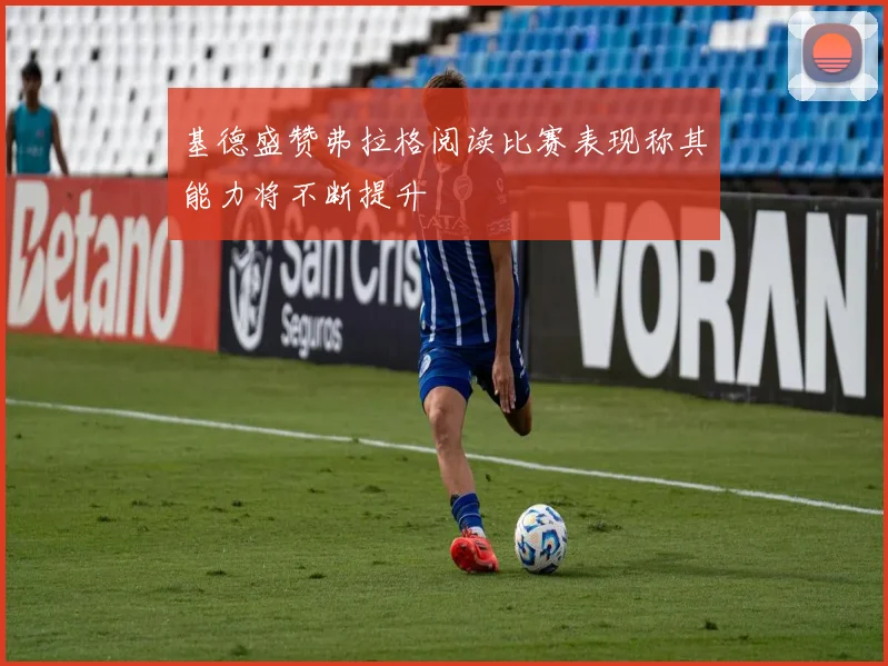 基德盛赞弗拉格阅读比赛表现称其能力将不断提升