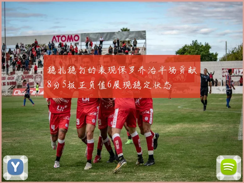稳扎稳打的表现保罗乔治半场贡献8分5板正负值6展现稳定状态
