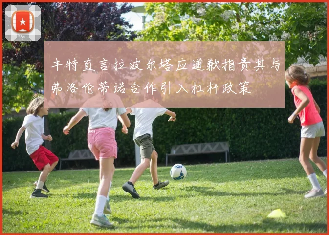 丰特直言拉波尔塔应道歉指责其与弗洛伦蒂诺合作引入杠杆政策