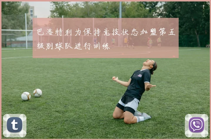 巴洛特利为保持竞技状态加盟第五级别球队进行训练