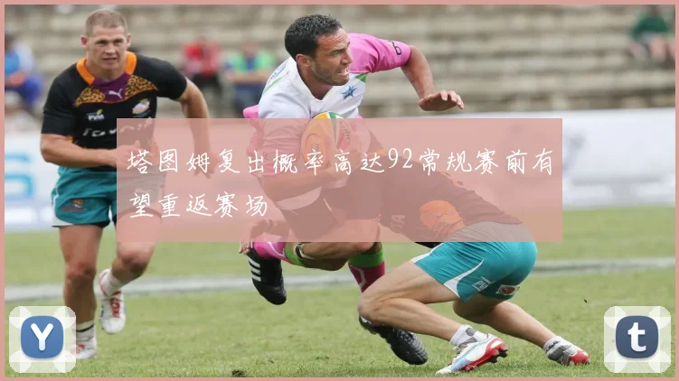 塔图姆复出概率高达92常规赛前有望重返赛场